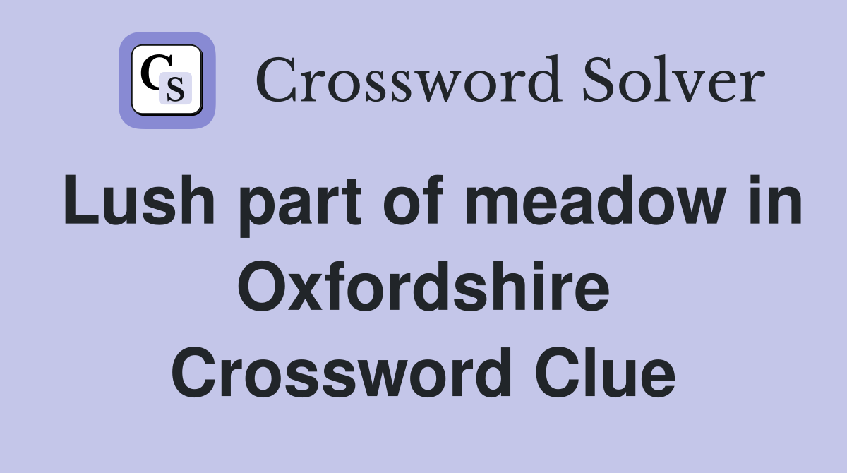 Lush part of meadow in Oxfordshire Crossword Clue