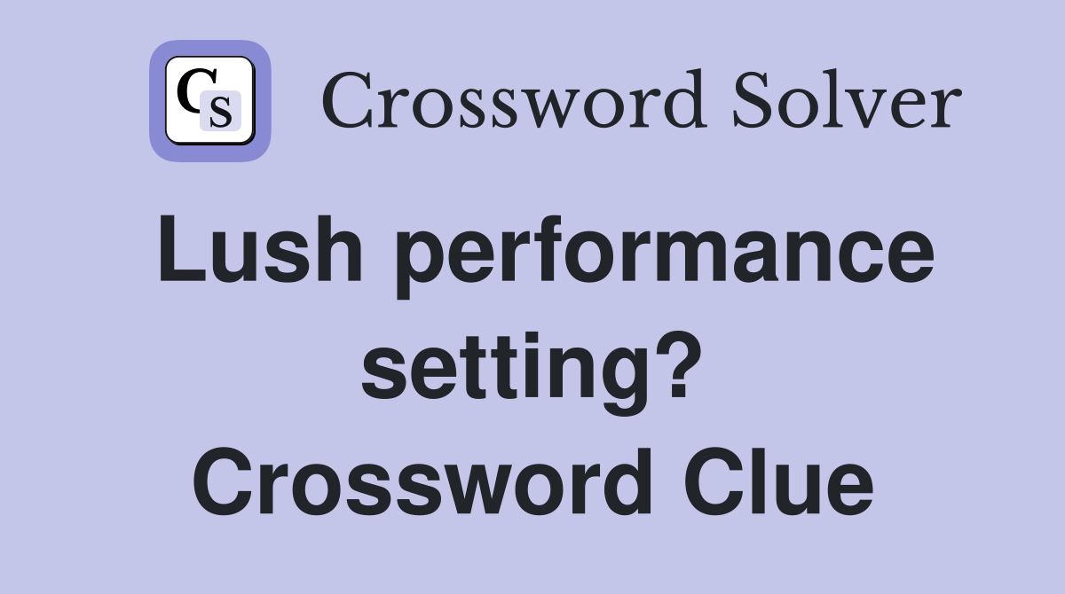 Lush performance setting? Crossword Clue