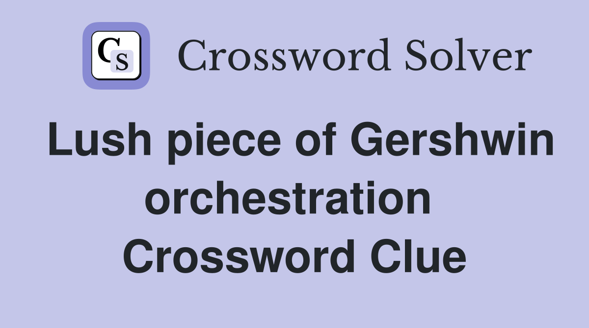 Lush piece of Gershwin orchestration  Crossword Clue