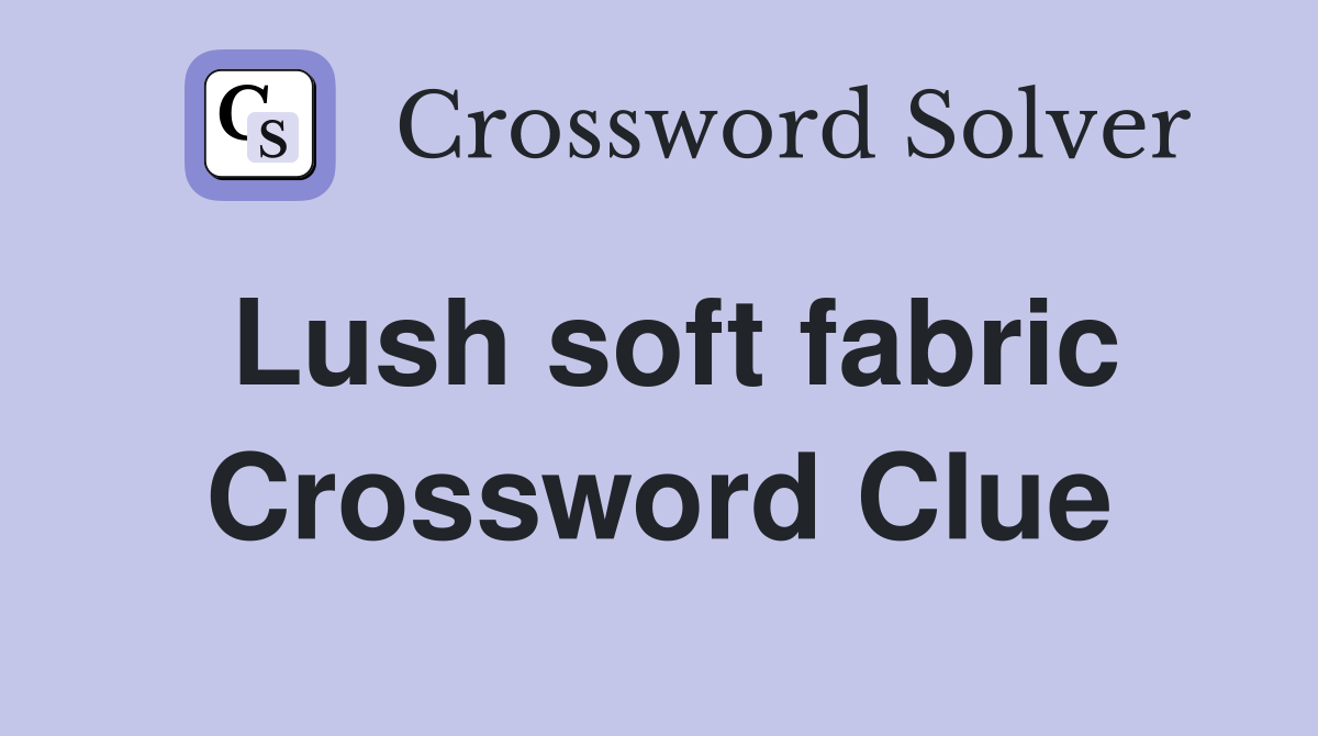 Lush soft fabric Crossword Clue