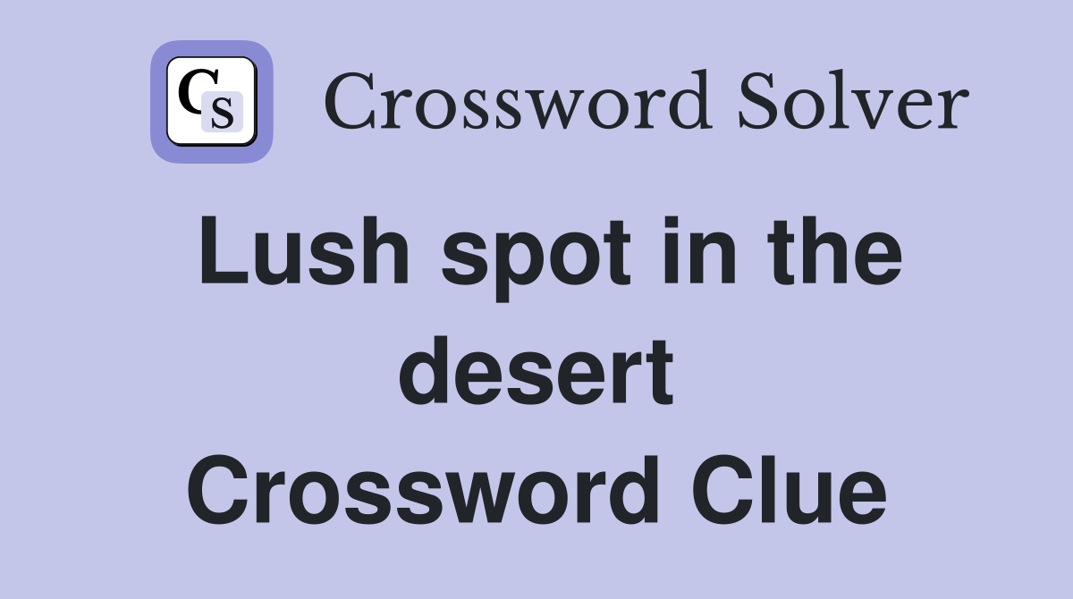 Lush spot in the desert Crossword Clue