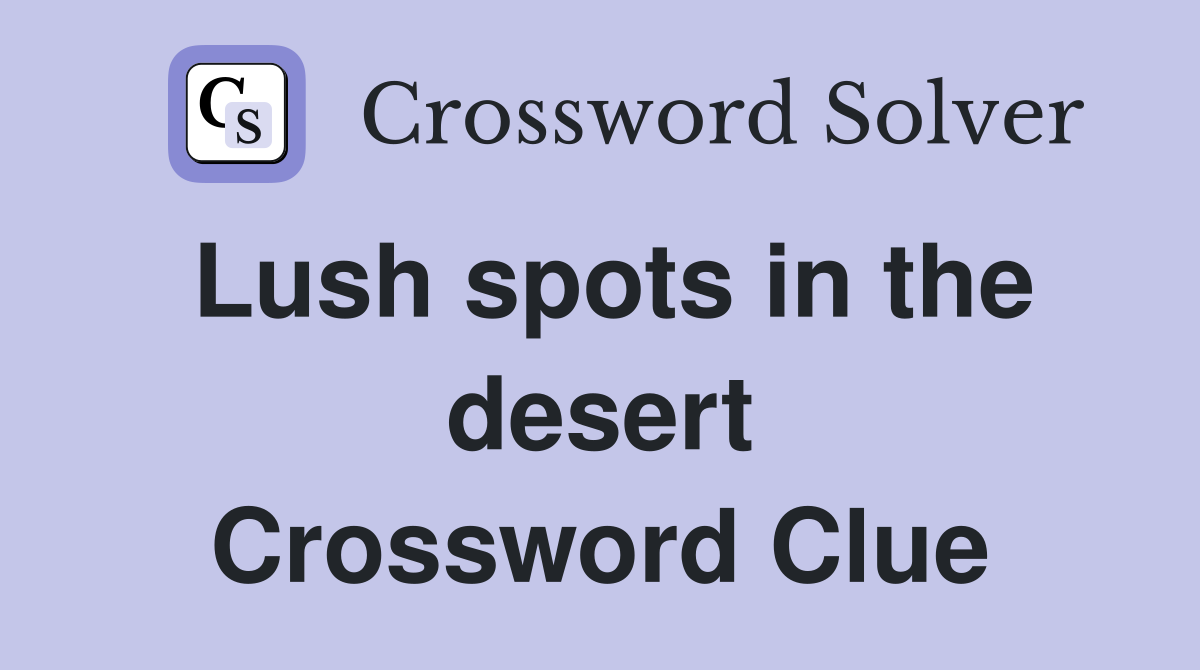 Lush spots in the desert Crossword Clue