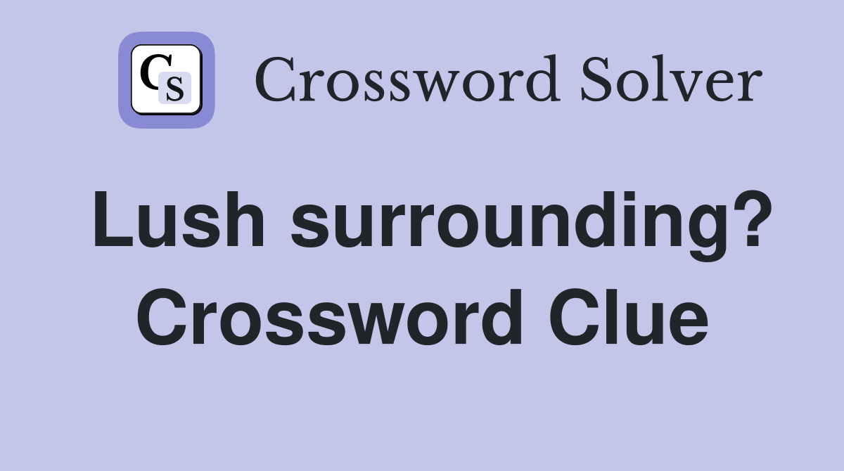 Lush surrounding? Crossword Clue