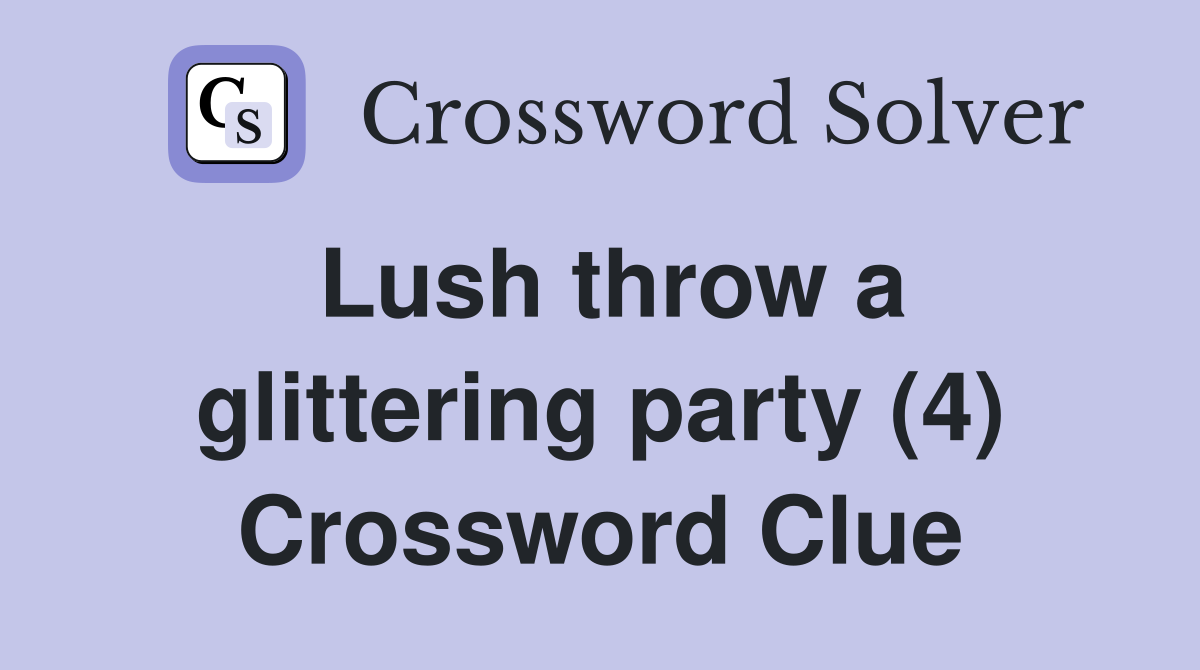 Lush throw a glittering party (4) Crossword Clue