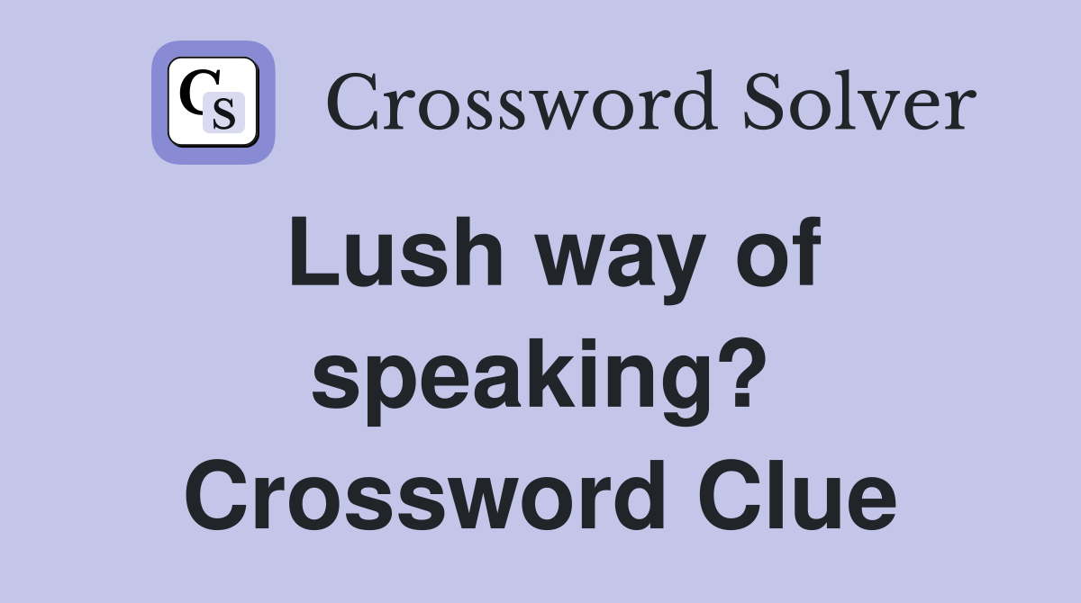 Lush way of speaking? Crossword Clue