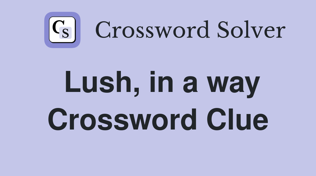 Lush, in a way Crossword Clue