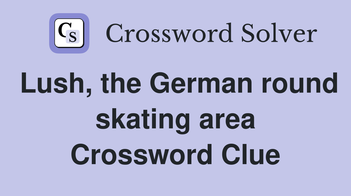 Lush, the German round skating area Crossword Clue