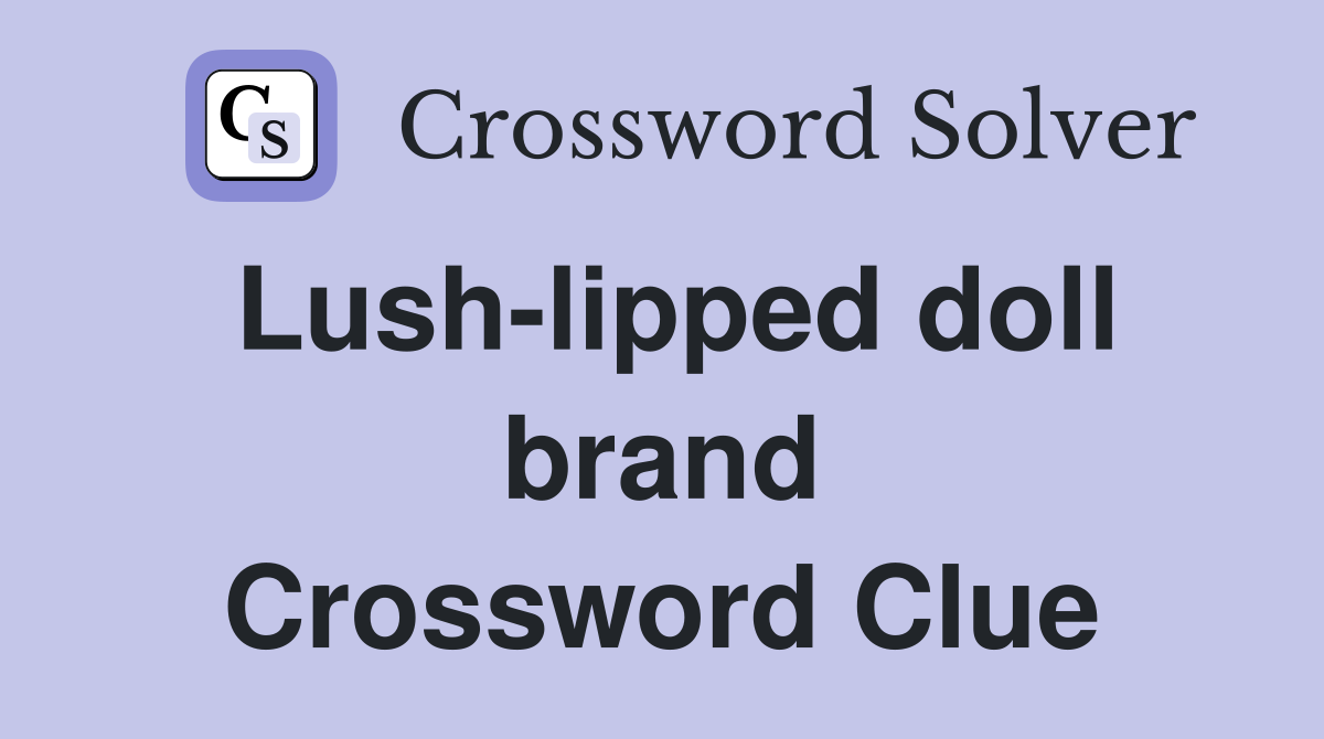 Lush-lipped doll brand Crossword Clue