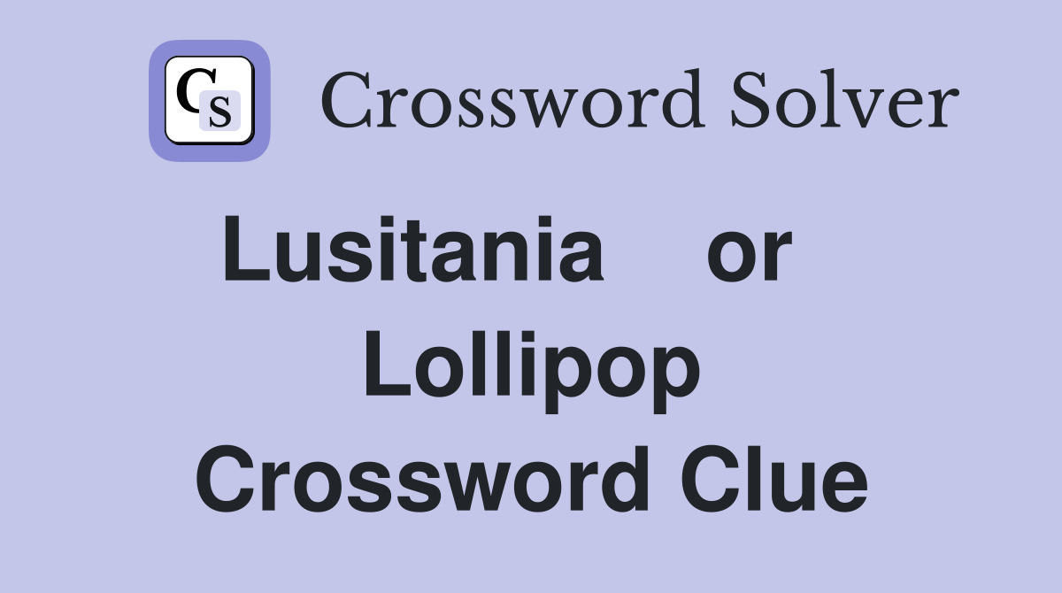 Lusitania    or    Lollipop Crossword Clue