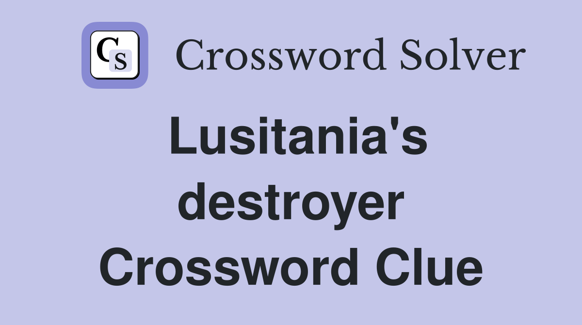 Lusitania's destroyer Crossword Clue
