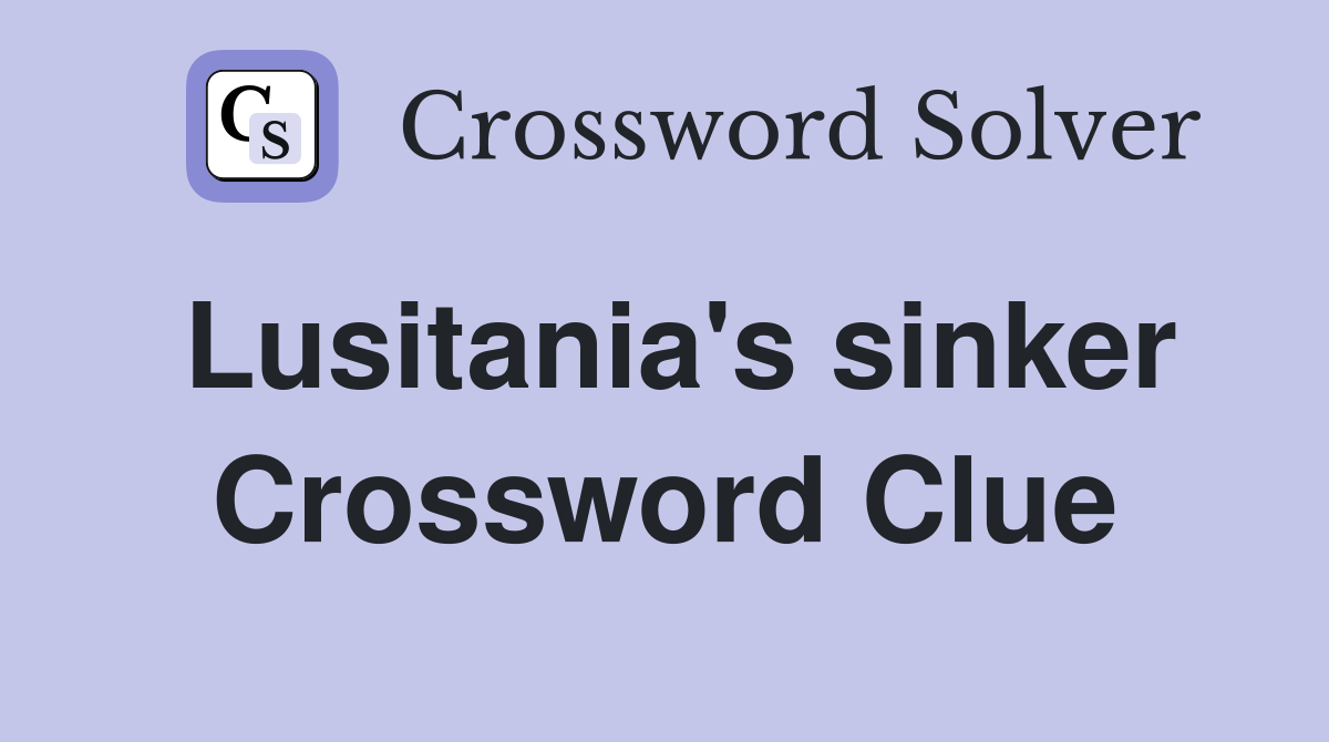 Lusitania's sinker Crossword Clue