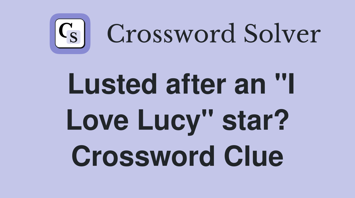 Lusted after an "I Love Lucy" star? Crossword Clue