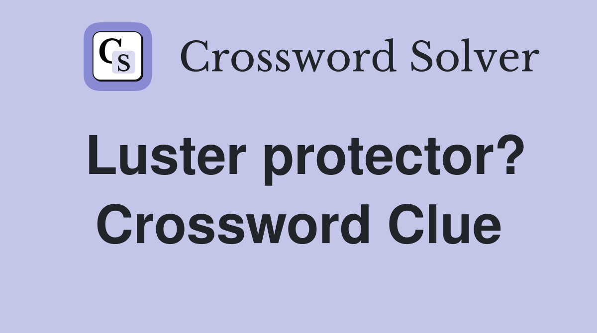 Luster protector? Crossword Clue
