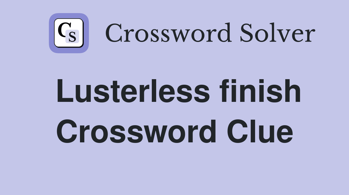 Lusterless finish Crossword Clue
