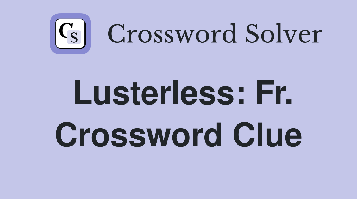 Lusterless: Fr. Crossword Clue