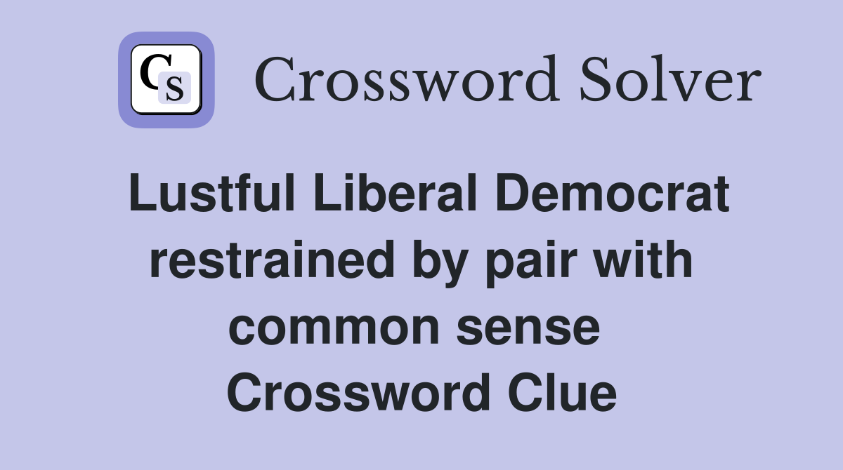 Lustful Liberal Democrat restrained by pair with common sense  Crossword Clue