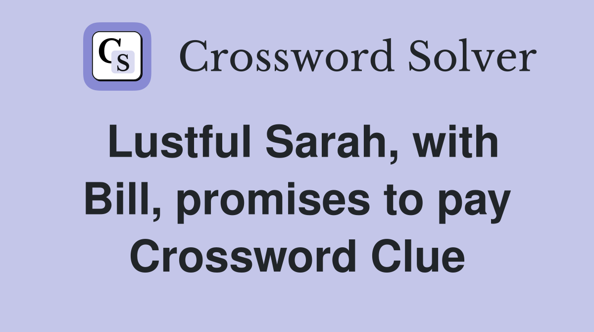 Lustful Sarah, with Bill, promises to pay Crossword Clue