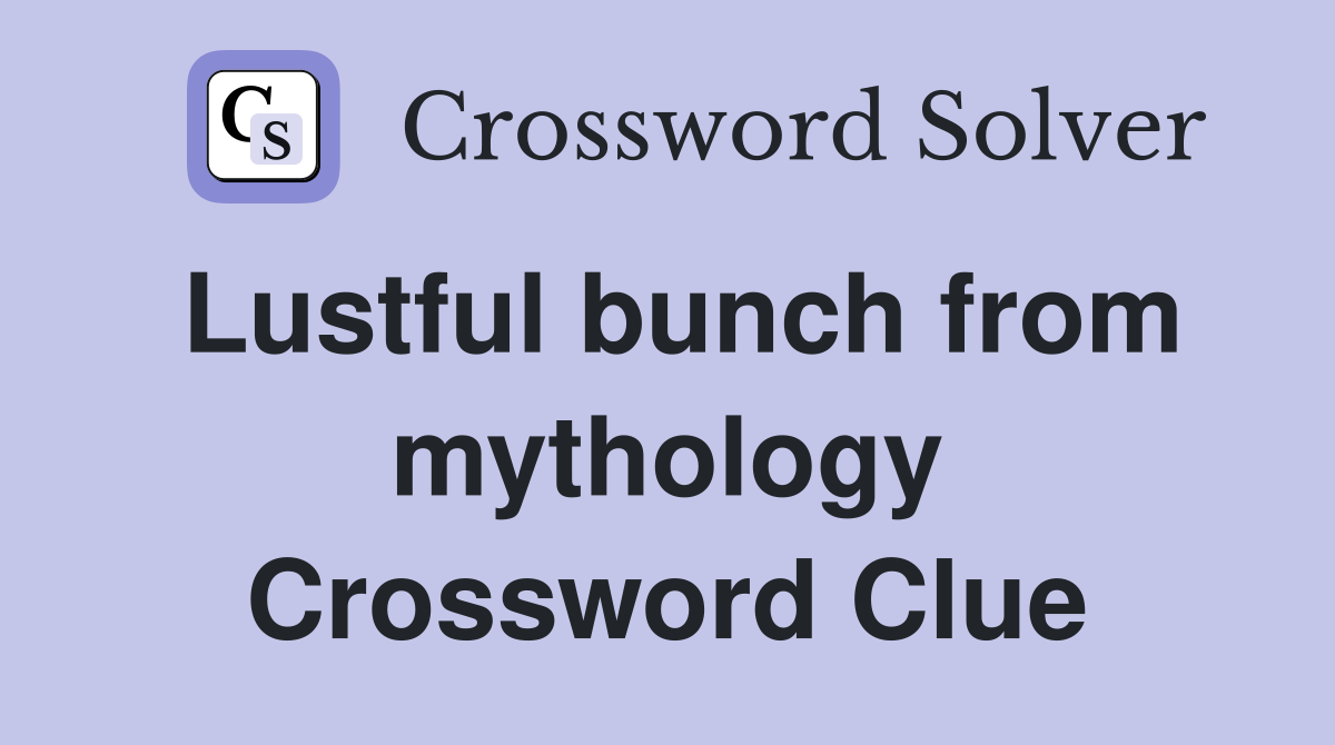 Lustful bunch from mythology Crossword Clue