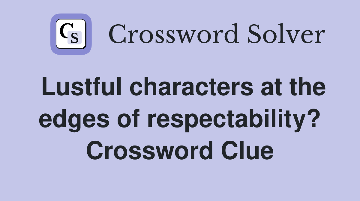 Lustful characters at the edges of respectability? Crossword Clue