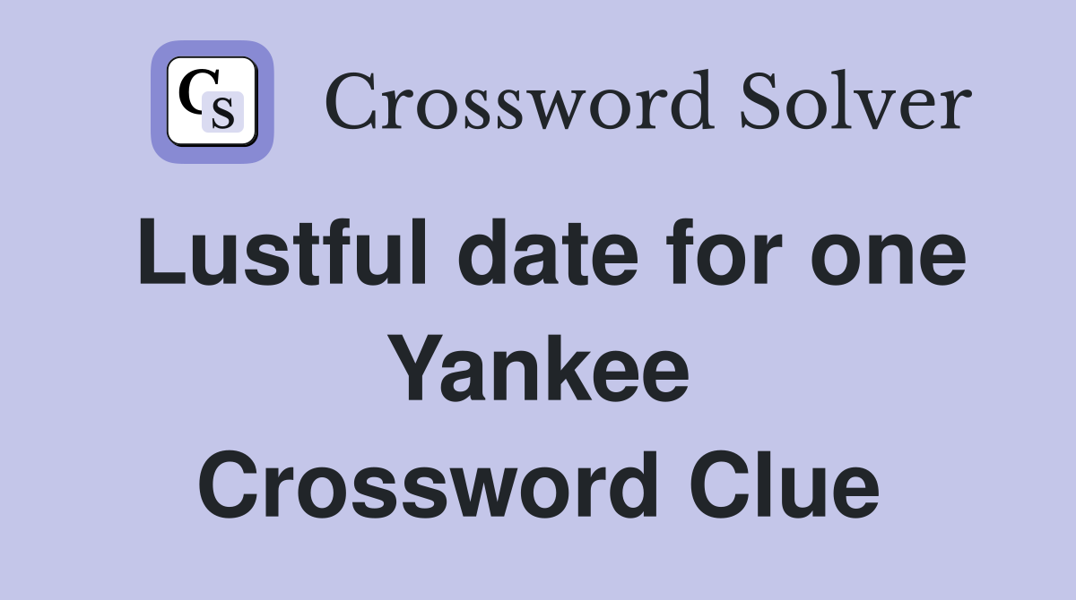 Lustful date for one Yankee Crossword Clue