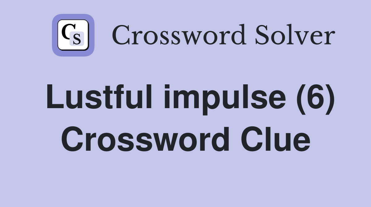 Lustful impulse (6) Crossword Clue