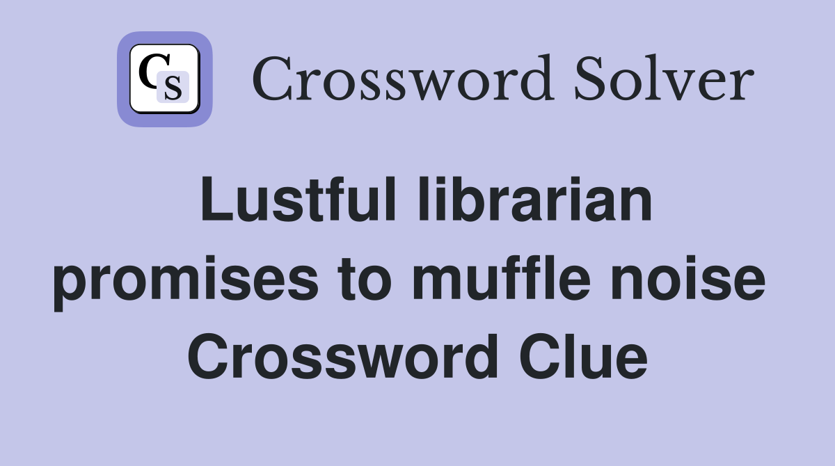 Lustful librarian promises to muffle noise  Crossword Clue