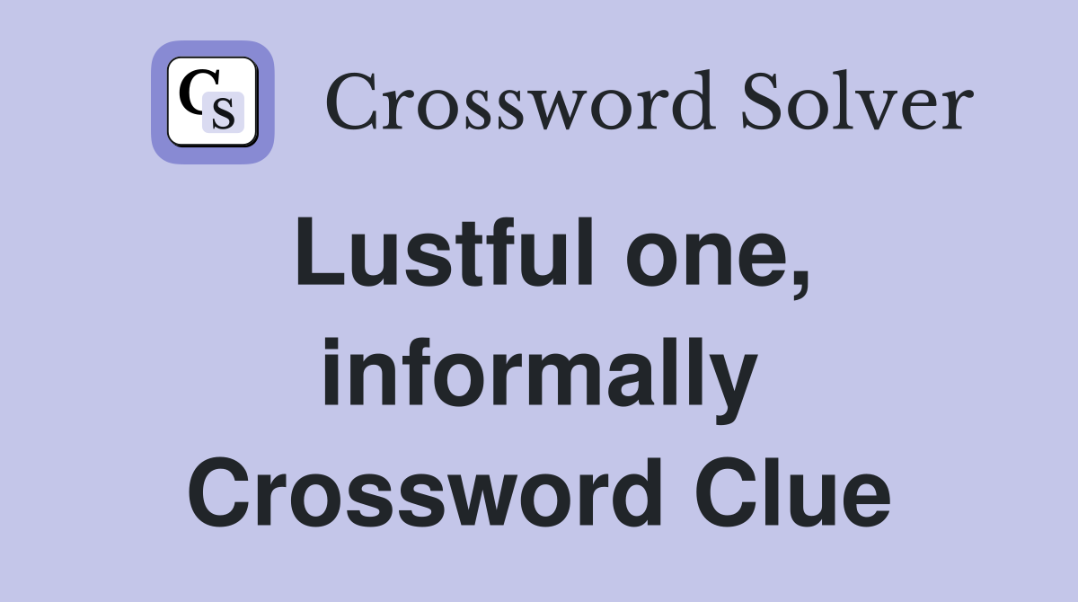 Lustful one, informally Crossword Clue
