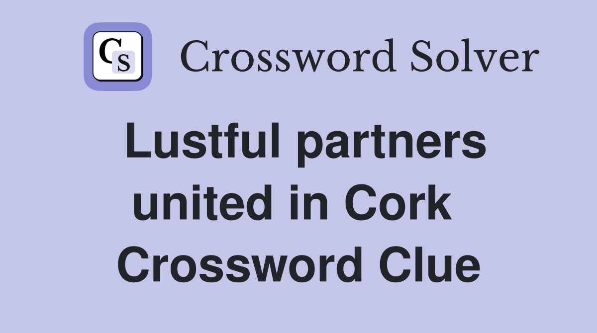 Lustful partners united in Cork  Crossword Clue