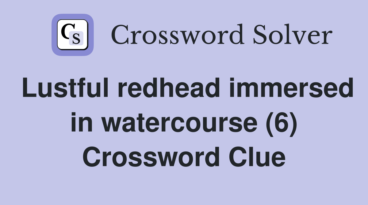 Lustful redhead immersed in watercourse (6) Crossword Clue