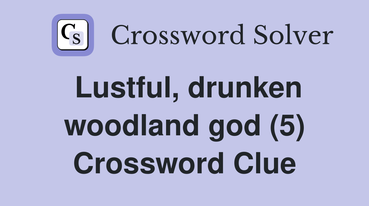 Lustful, drunken woodland god (5) Crossword Clue