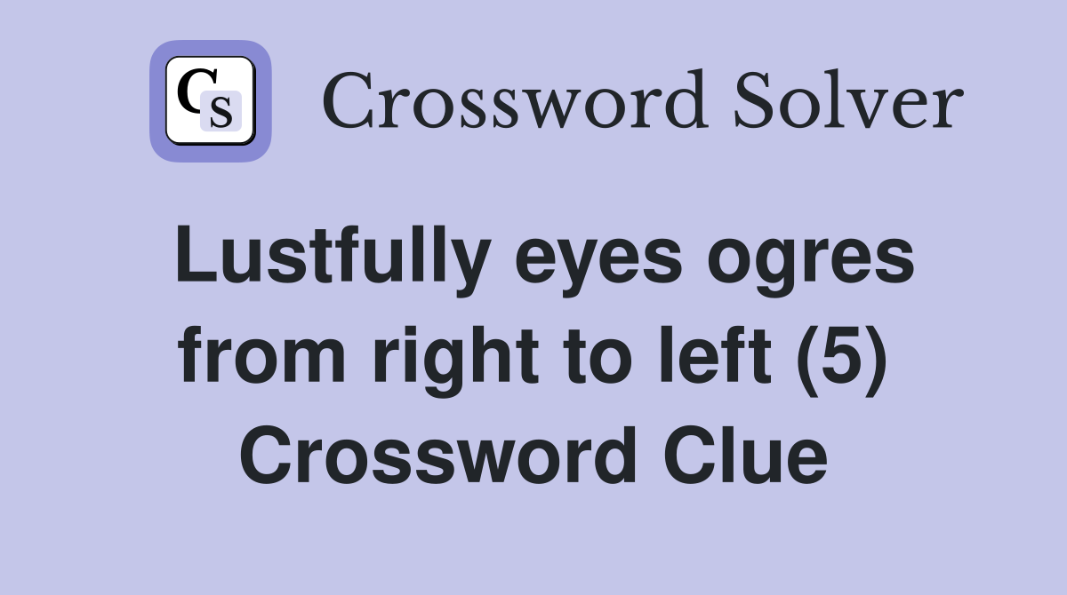 Lustfully eyes ogres from right to left (5) Crossword Clue
