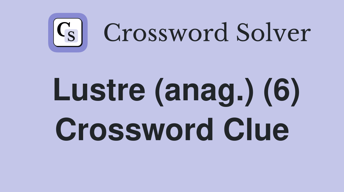 Lustre (anag.) (6) Crossword Clue