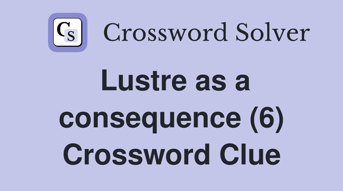 Lustre as a consequence (6) Crossword Clue