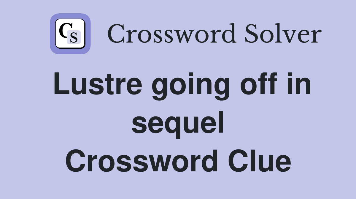 Lustre going off in sequel Crossword Clue