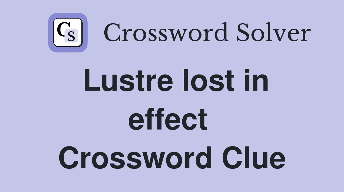 Lustre lost in effect  Crossword Clue