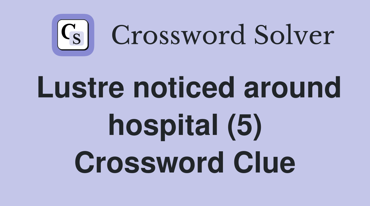 Lustre noticed around hospital (5) Crossword Clue