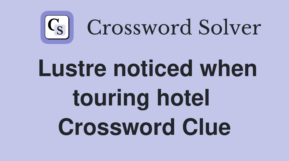 Lustre noticed when touring hotel  Crossword Clue