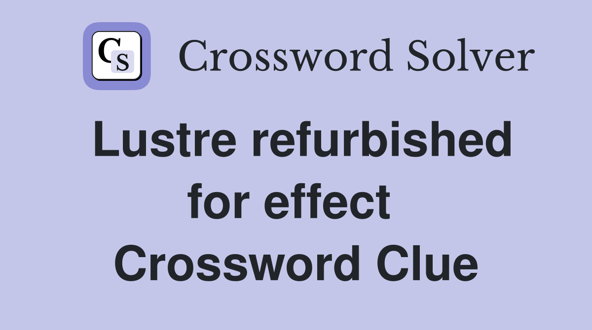 Lustre refurbished for effect  Crossword Clue