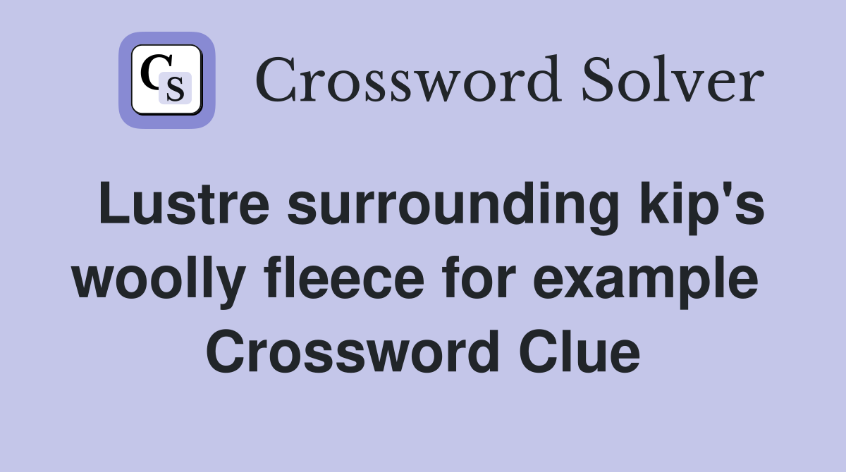 Lustre surrounding kip's woolly fleece for example  Crossword Clue