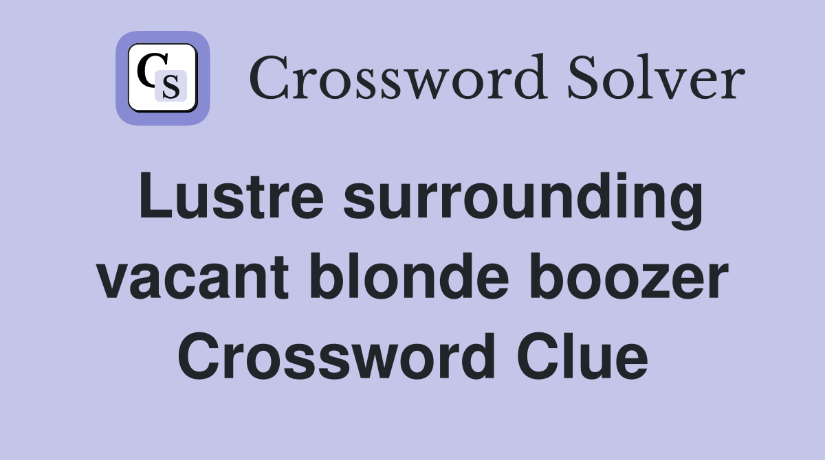 Lustre surrounding vacant blonde boozer Crossword Clue