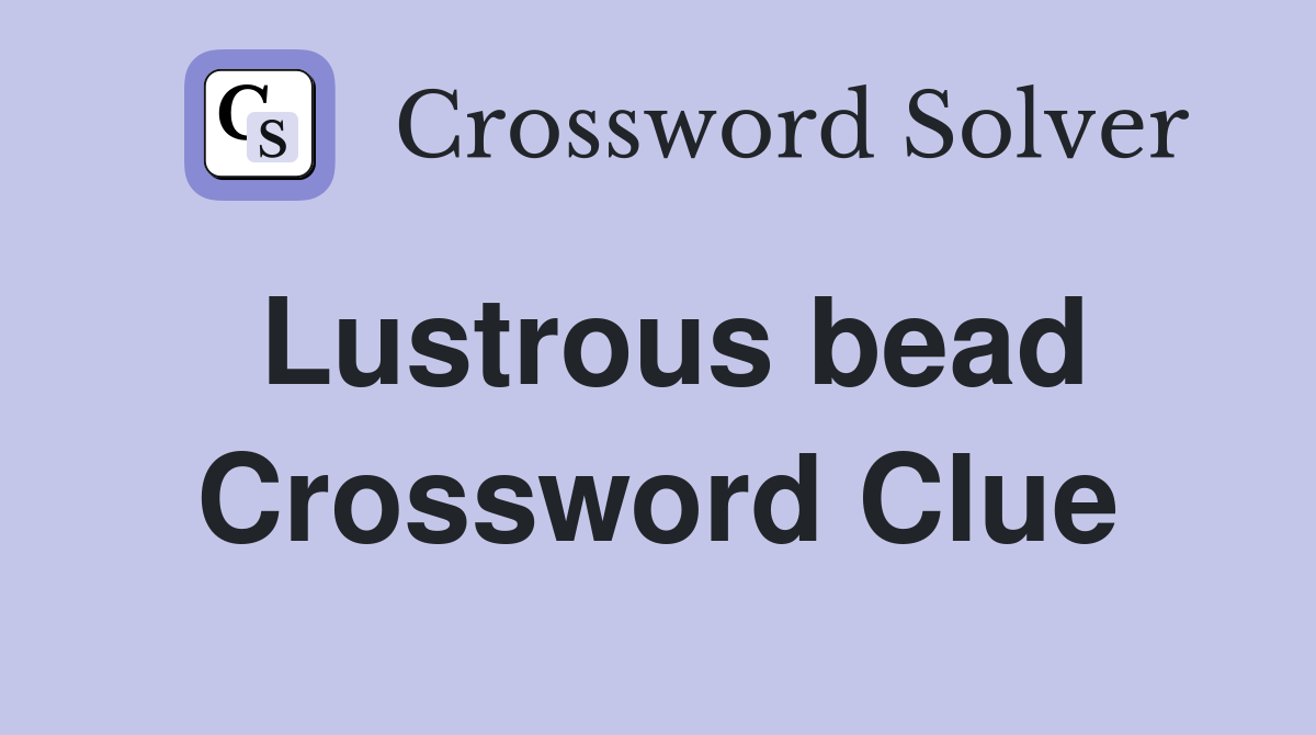 Lustrous bead Crossword Clue