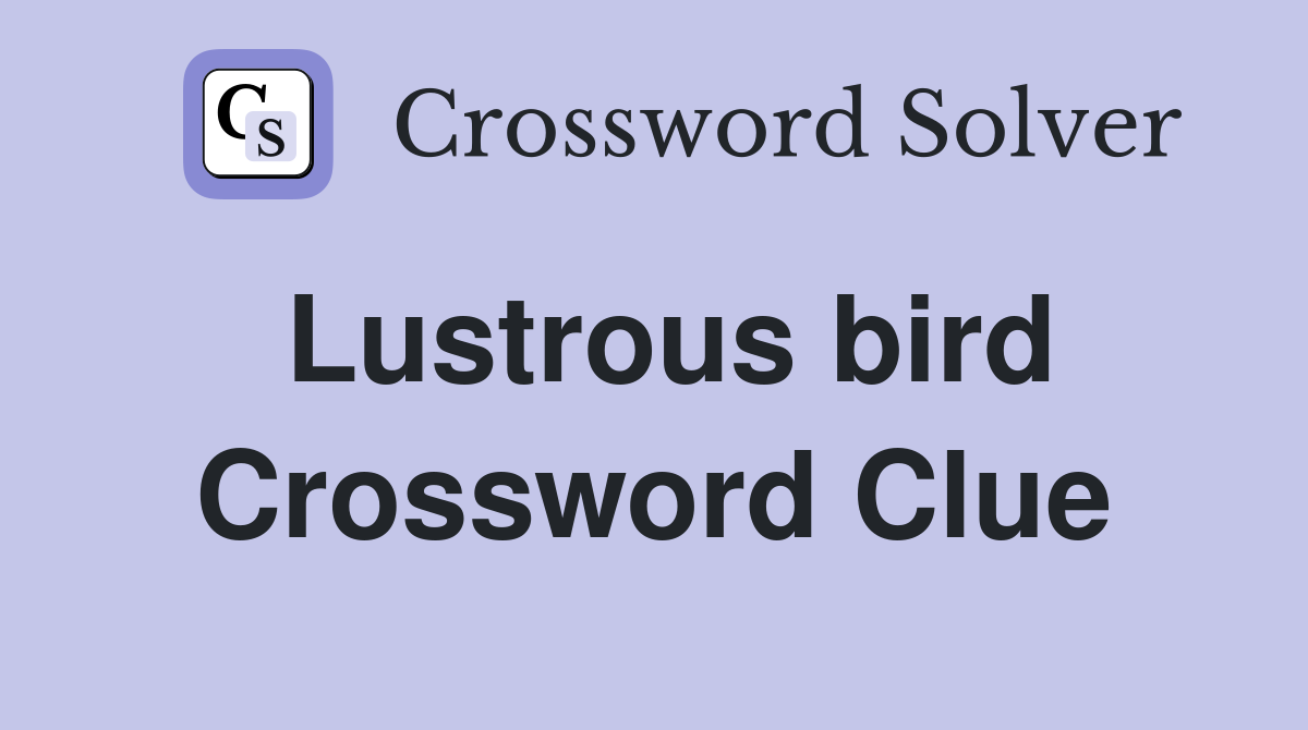 Lustrous bird Crossword Clue