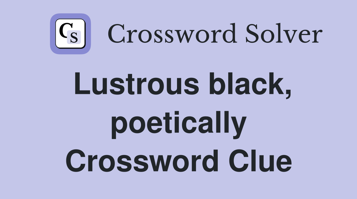 Lustrous black, poetically Crossword Clue