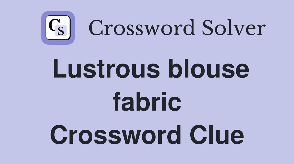 Lustrous blouse fabric Crossword Clue