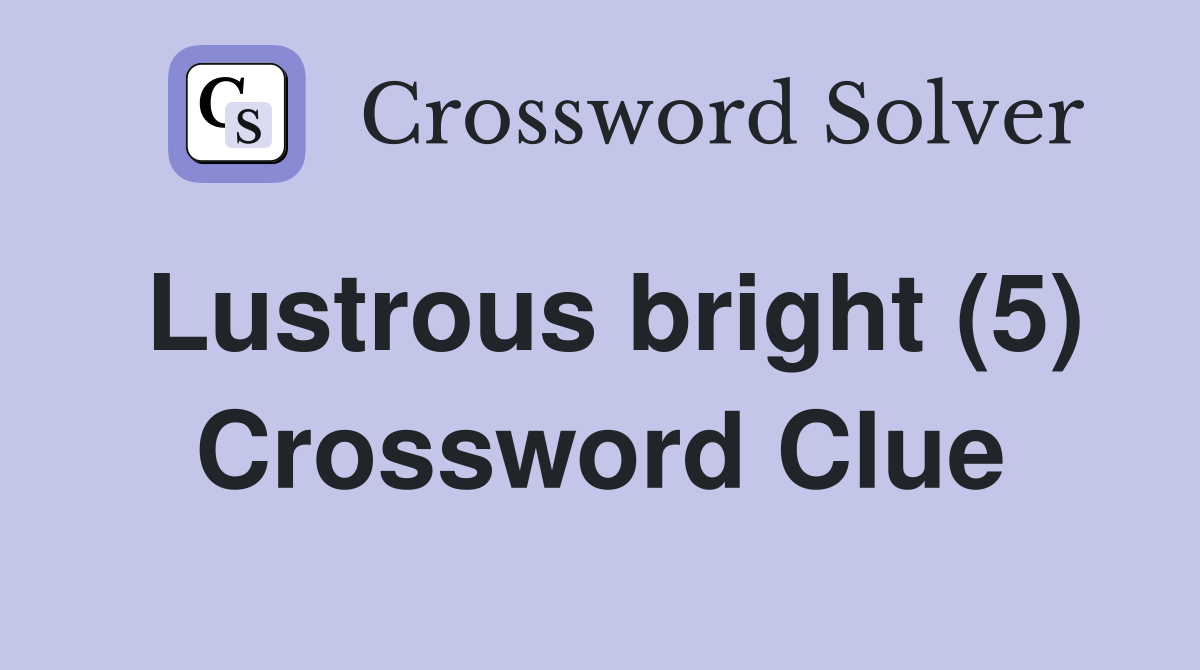 Lustrous bright (5) Crossword Clue