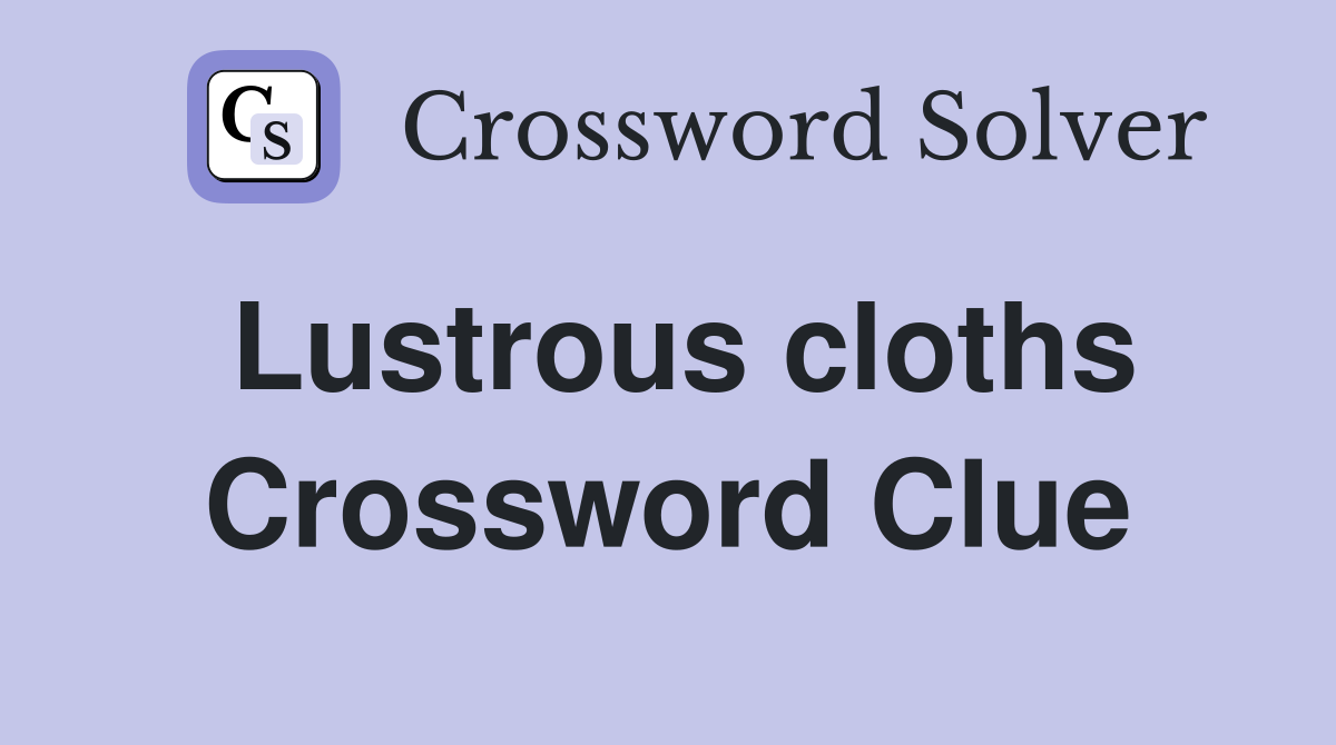 Lustrous cloths Crossword Clue