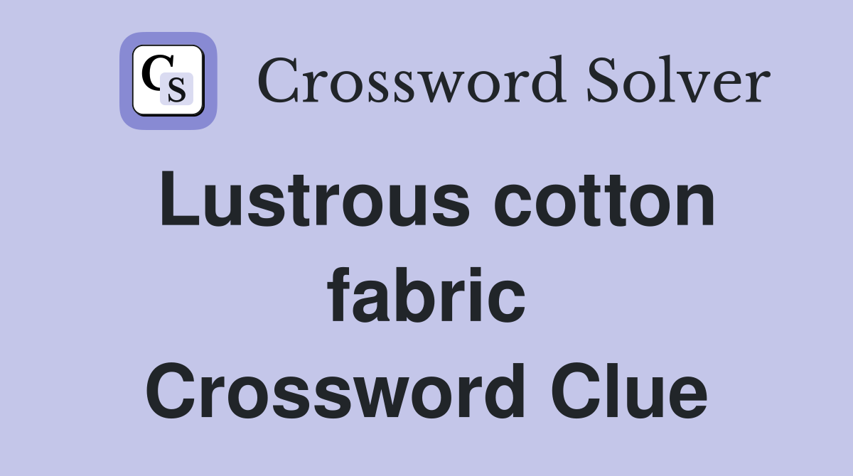 Lustrous cotton fabric Crossword Clue