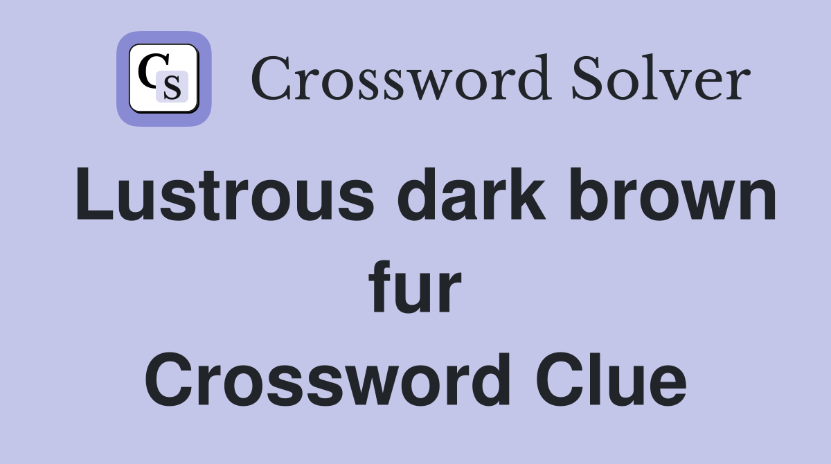 Lustrous dark brown fur Crossword Clue