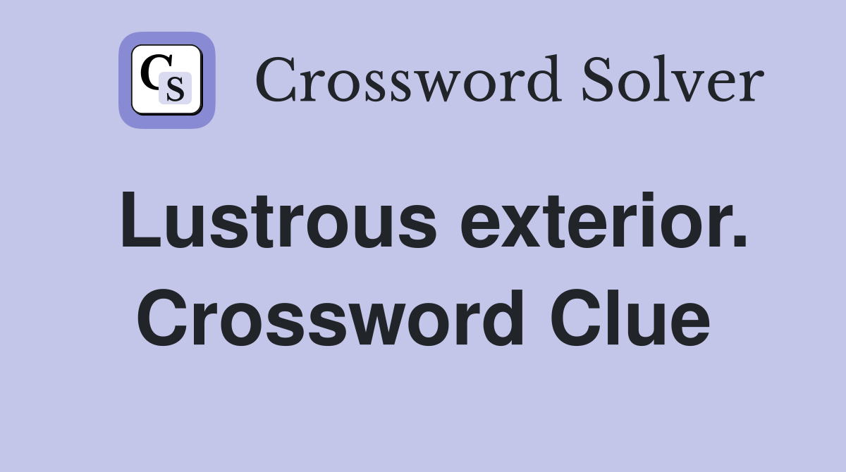 Lustrous exterior. Crossword Clue