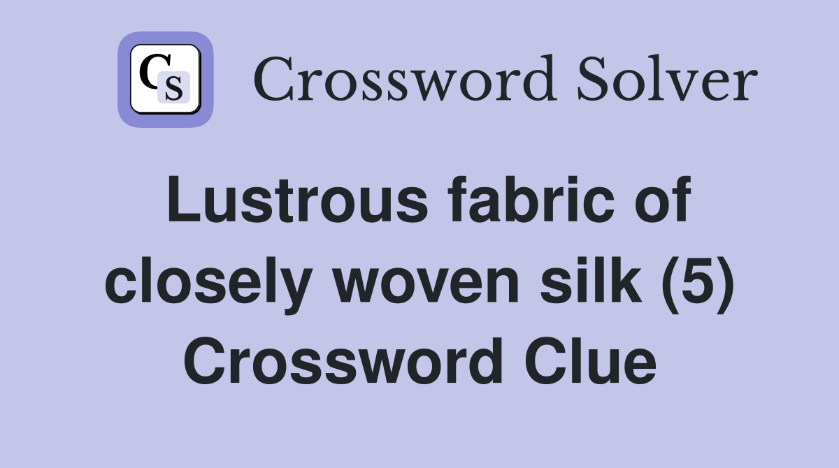 Lustrous fabric of closely woven silk (5) Crossword Clue